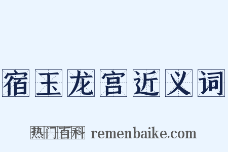 宿玉龙宫近义词是什么意思的图片